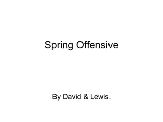 Spring Offensive By David & Lewis. 
