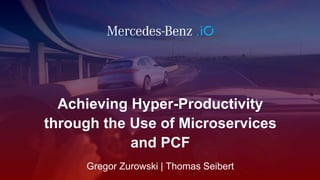 Achieving Hyper-Productivity through the Use of Microservices and PCF
Achieving Hyper-Productivity
through the Use of Microservices
and PCF
Gregor Zurowski | Thomas Seibert
 