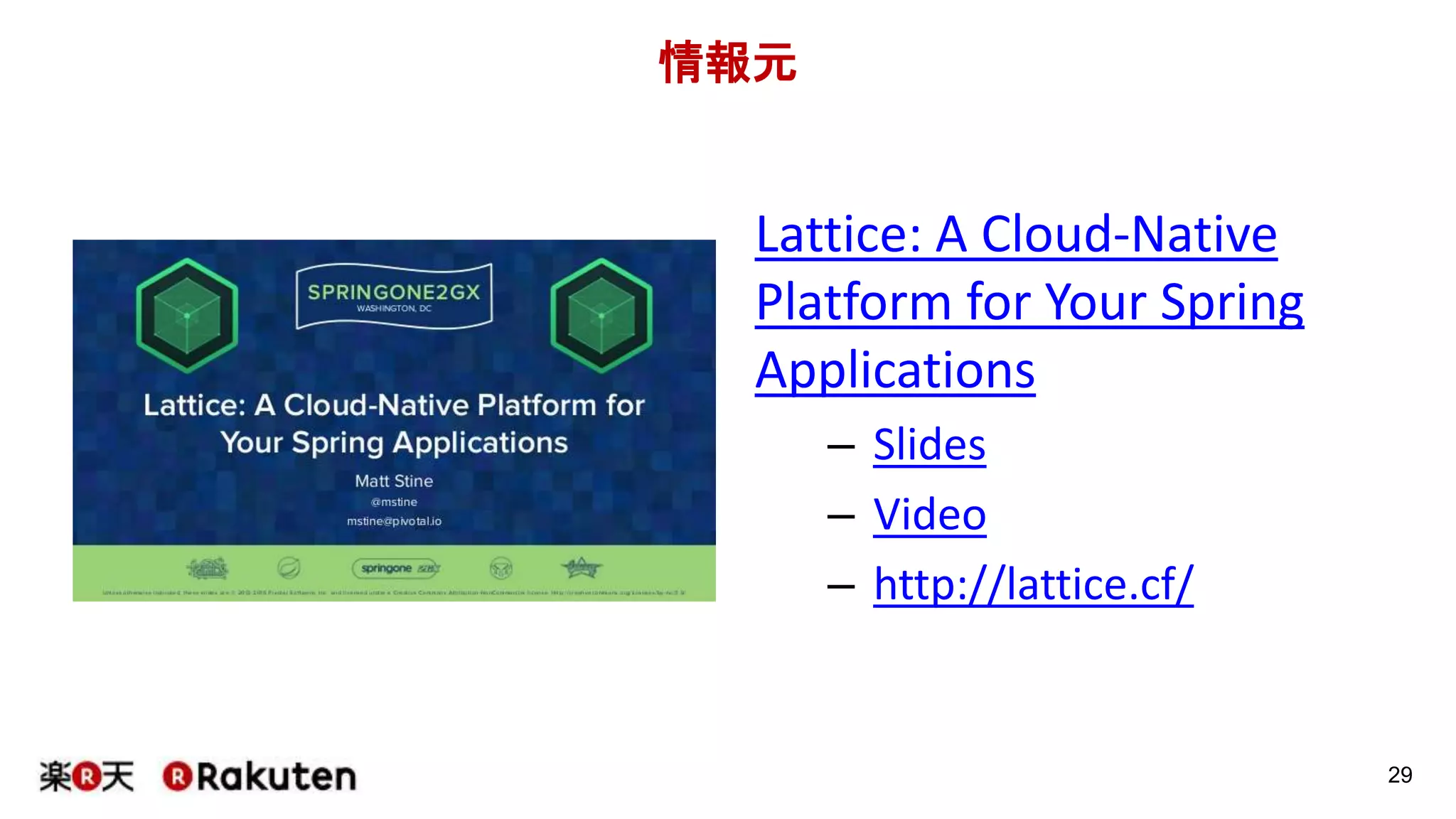 情報元
Lattice: A Cloud-Native
Platform for Your Spring
Applications
– Slides
– Video
– http://lattice.cf/
29
 