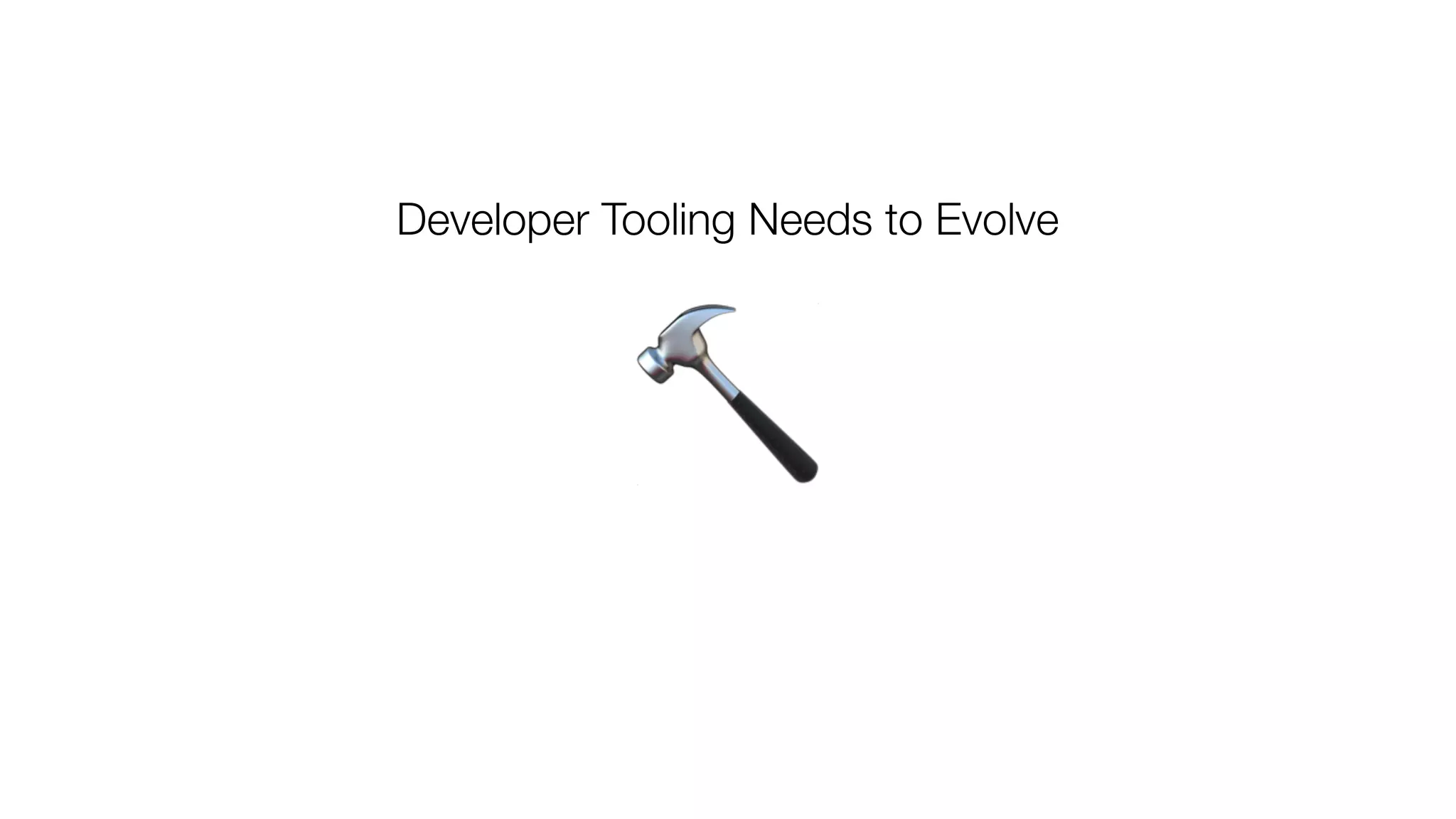 🔨
Developer Tooling Needs to Evolve
 