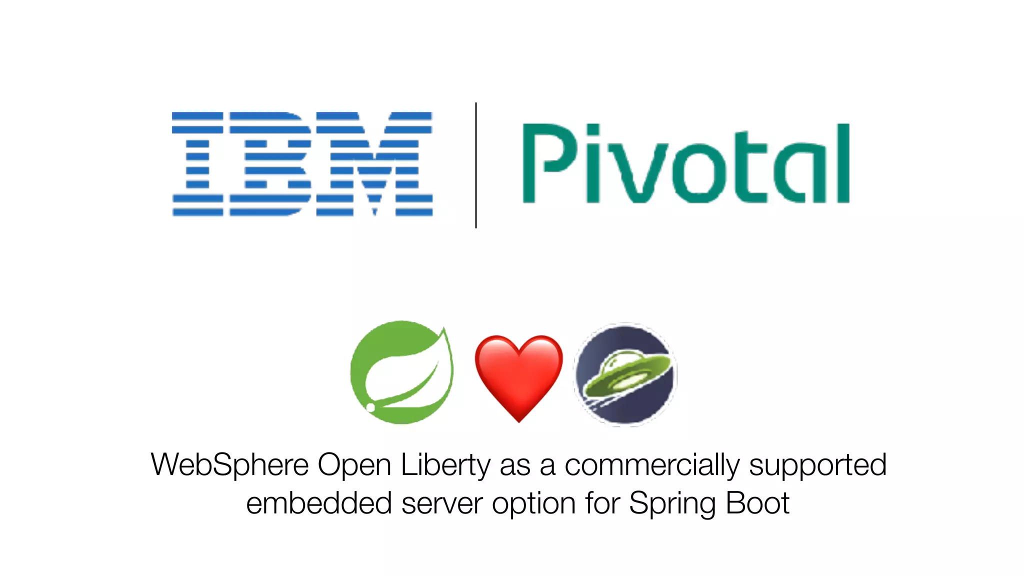 ❤
WebSphere Open Liberty as a commercially supported
embedded server option for Spring Boot
 