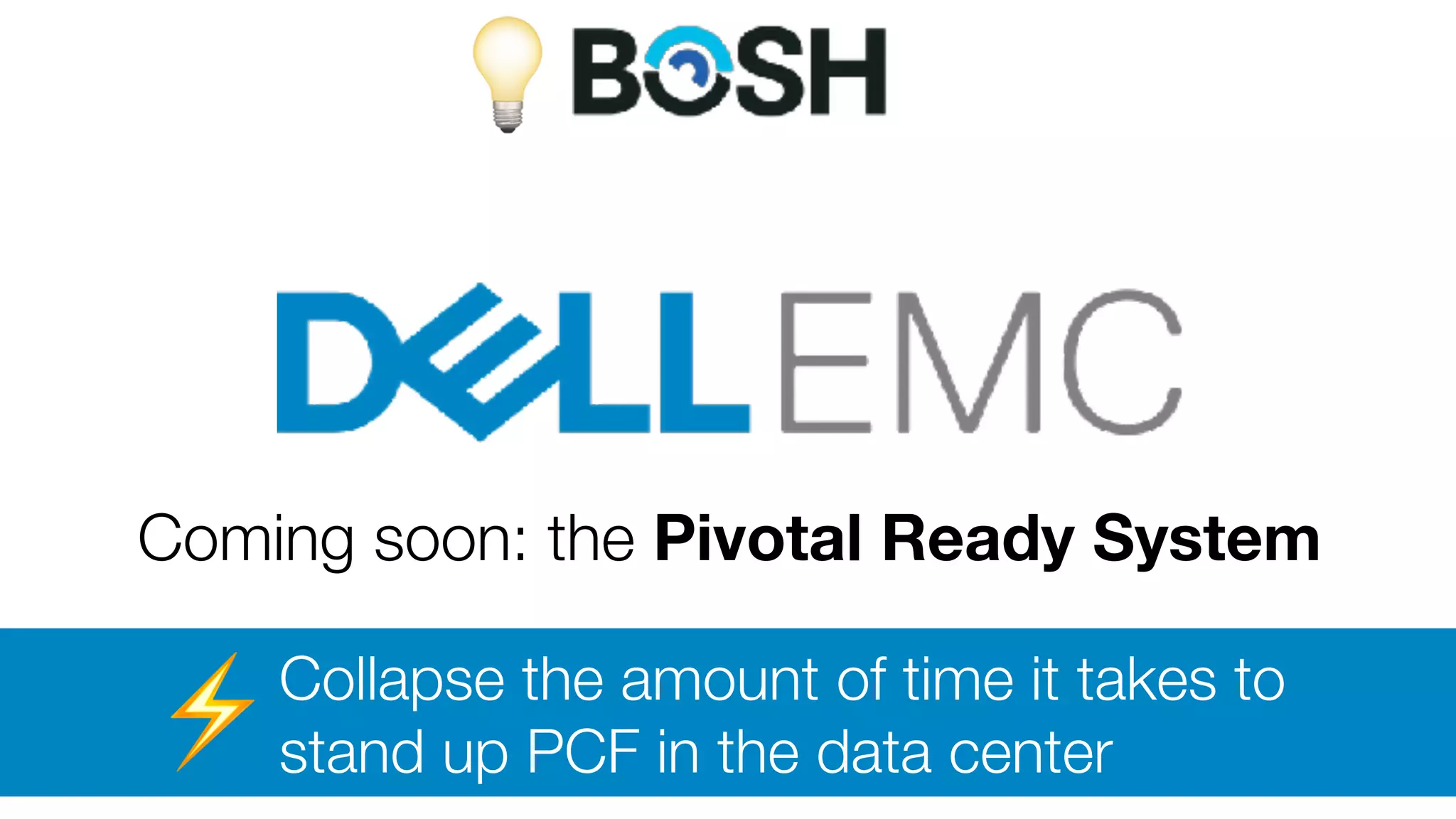 💡
Coming soon: the Pivotal Ready System
Collapse the amount of time it takes to
stand up PCF in the data center⚡
 