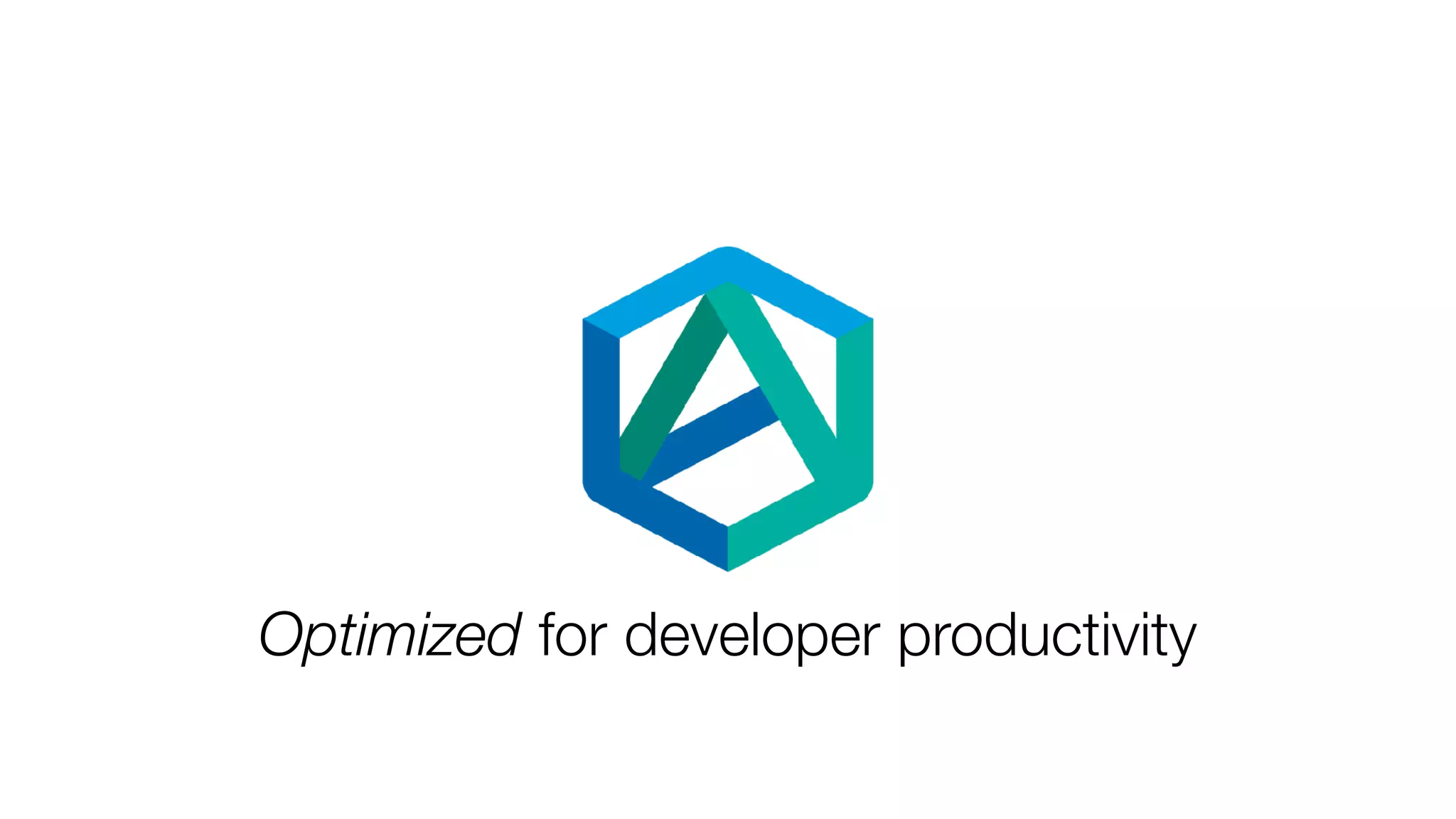Optimized for developer productivity
 