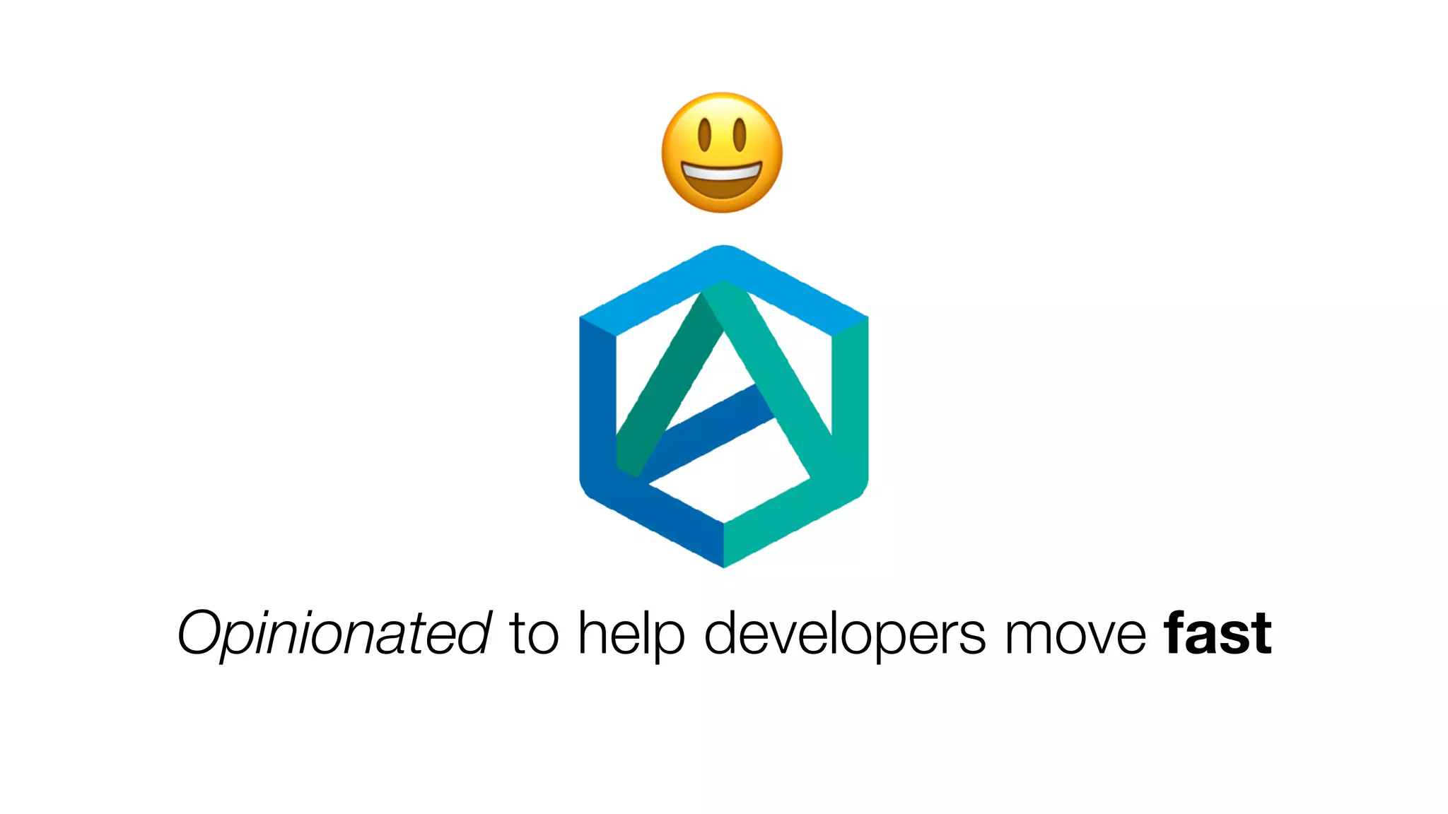 Opinionated to help developers move fast
😃
 