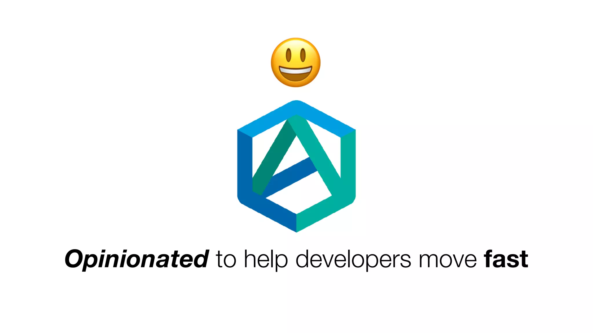 Opinionated to help developers move fast
😃
 