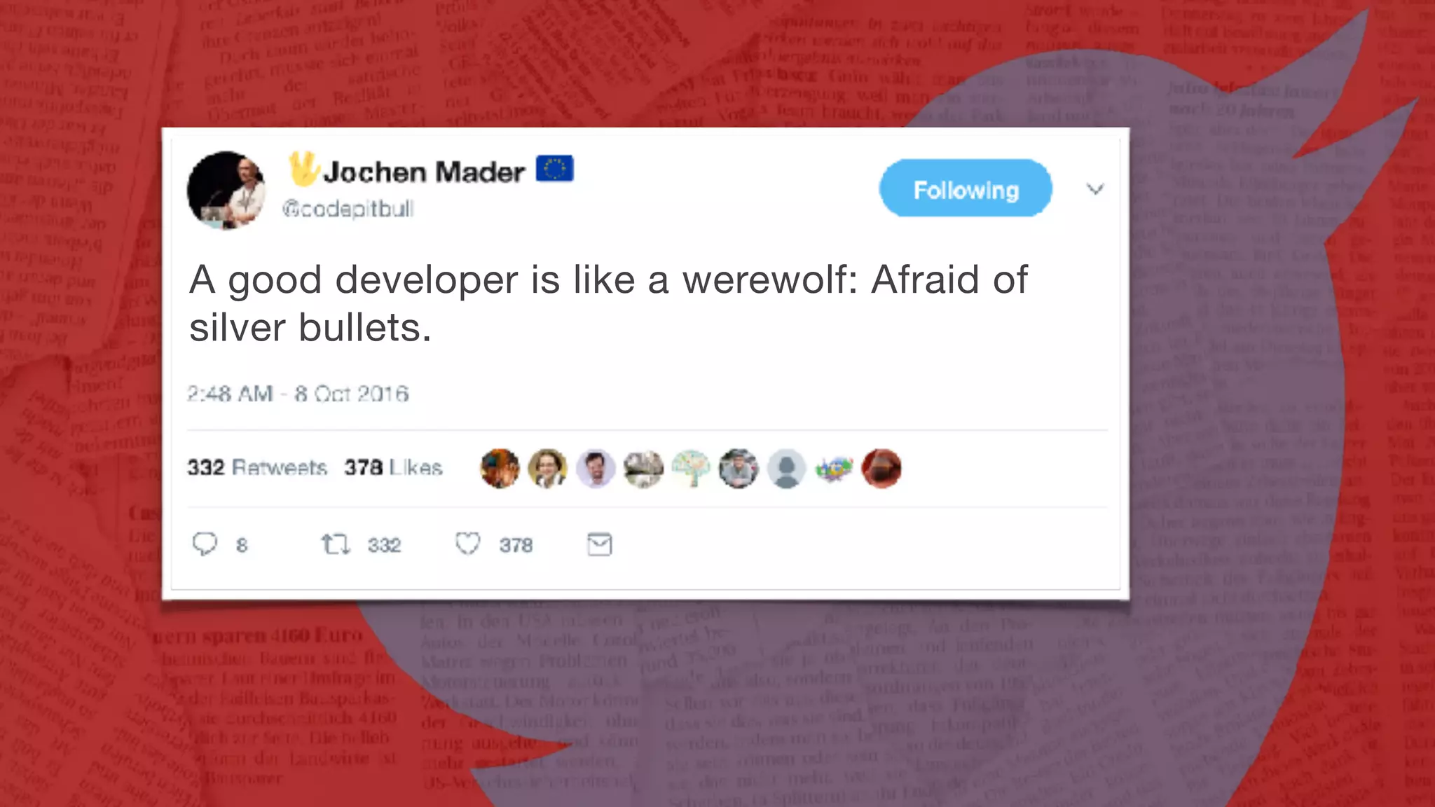 A good developer is like a werewolf: Afraid of
silver bullets.
 
