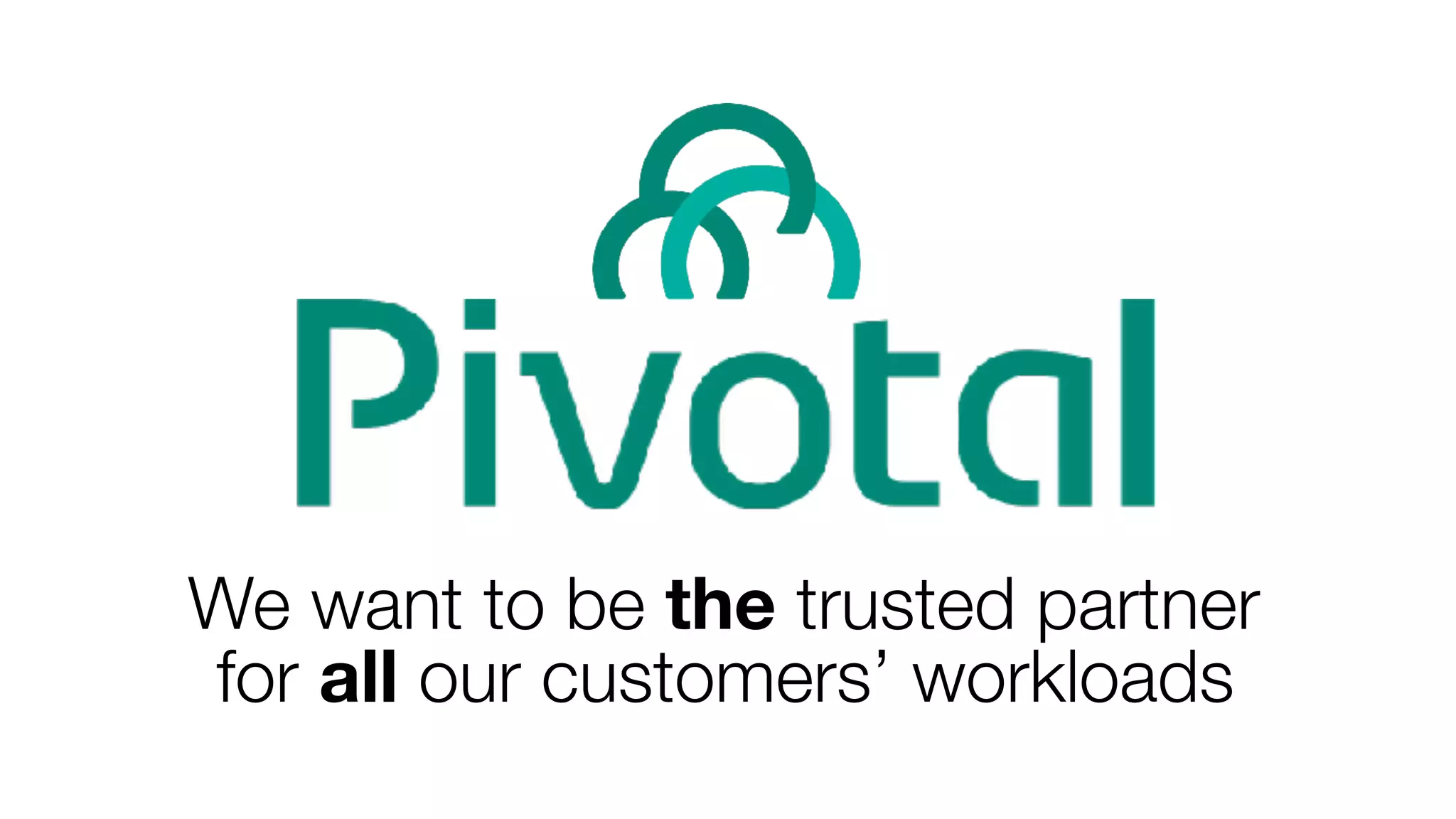 We want to be the trusted partner
for all our customers’ workloads
 