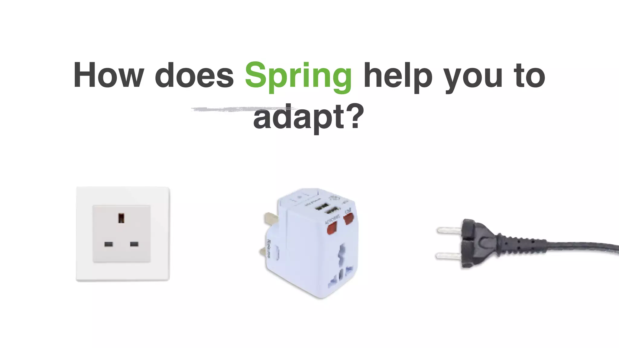 How does Spring help you to
adapt?
 