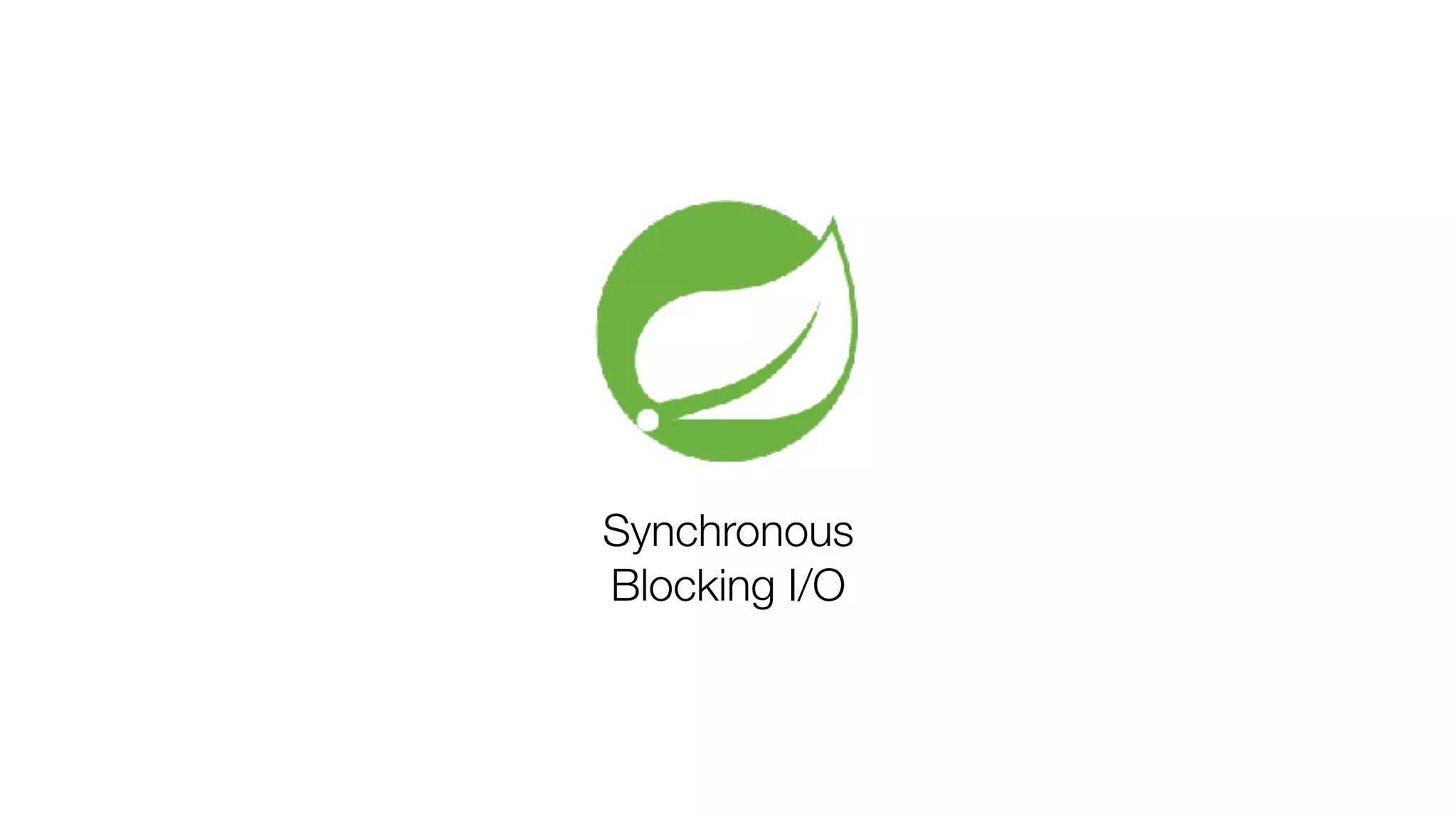 Synchronous
Blocking I/O
 