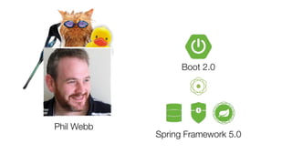 Boot 2.0
Spring Framework 5.0
Phil Webb
 