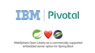 ❤
WebSphere Open Liberty as a commercially supported
embedded server option for Spring Boot
 