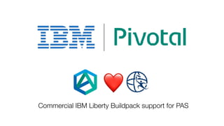 ❤
Commercial IBM Liberty Buildpack support for PAS
 
