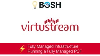 💡
Fully Managed Infrastructure
Running a Fully Managed PCF⚡
 