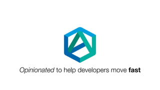 Opinionated to help developers move fast
 