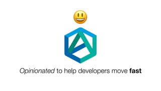 Opinionated to help developers move fast
😃
 