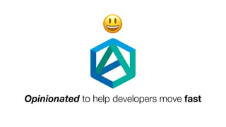 Opinionated to help developers move fast
😃
 