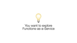 💡You want to explore
Functions-as-a-Service
 
