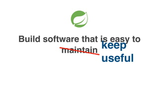 Build software that is easy to
keep
useful
maintain
 
