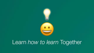 😀
Learn how to learn Together
💡
 