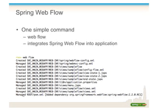 Spring Web Flow
•  One simple command
–  web flow
–  integrates Spring Web Flow into application
 