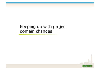 Keeping up with project
domain changes
 