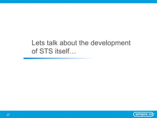 Lets talk about the development
     of STS itself…




27
 