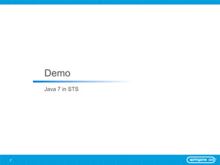 Demo
    Java 7 in STS




7
 
