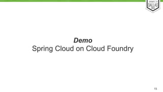 Demo 
Spring Cloud on Cloud Foundry 
15 
 