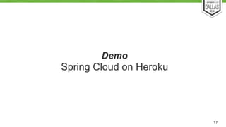 Demo 
Spring Cloud on Heroku 
17 
 
