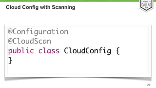 Cloud Config with Scanning 
29 
@Configuration 
@CloudScan 
public class CloudConfig { 
} 
 