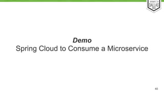 Demo 
Spring Cloud to Consume a Microservice 
40 
 