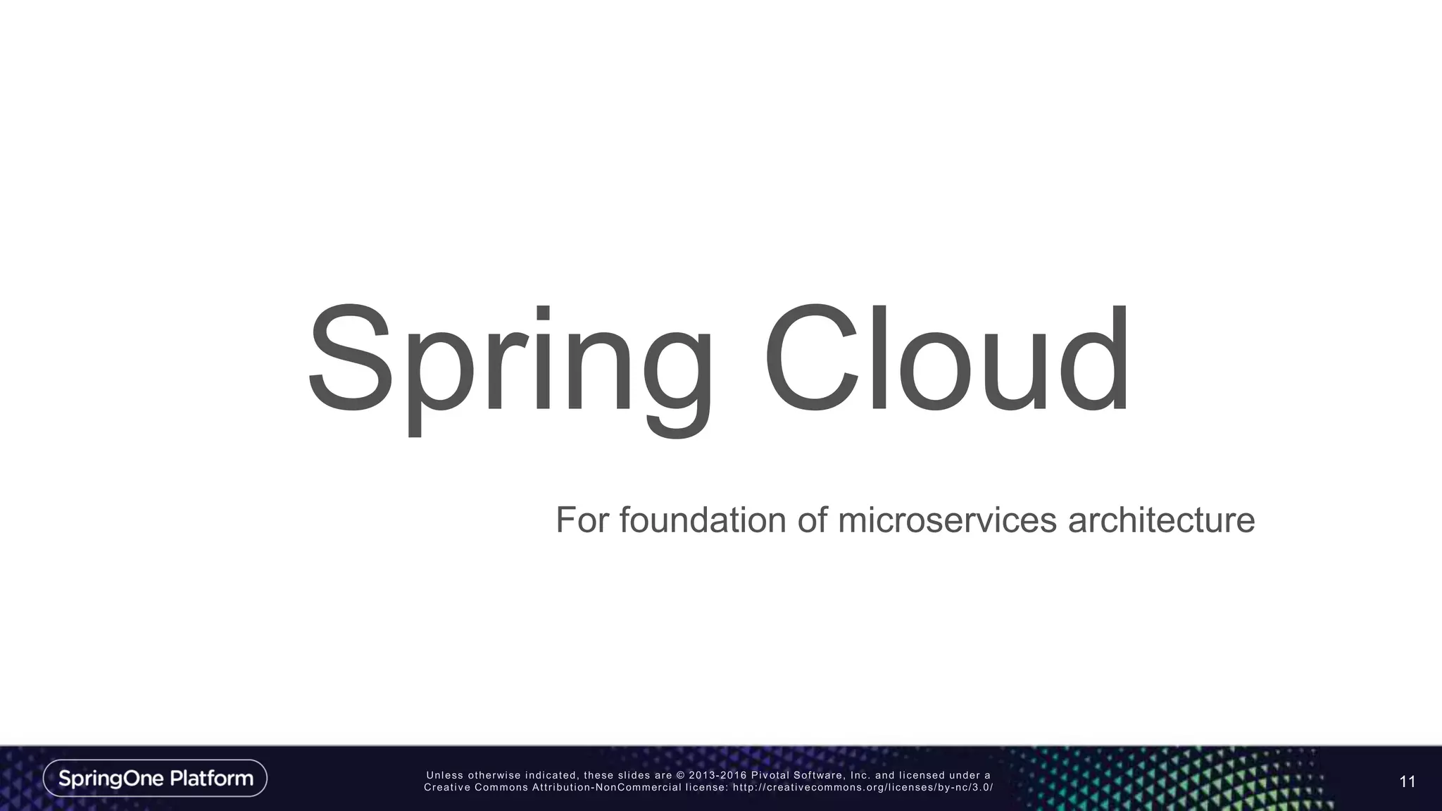 11
Spring Cloud
For foundation of microservices architecture
 