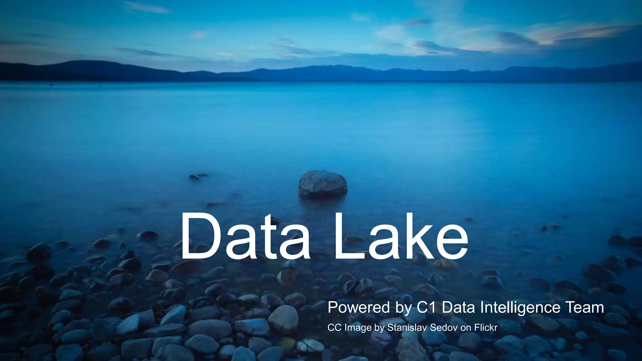 Data Lake
Powered by C1 Data Intelligence Team
CC Image by Stanislav Sedov on Flickr
 