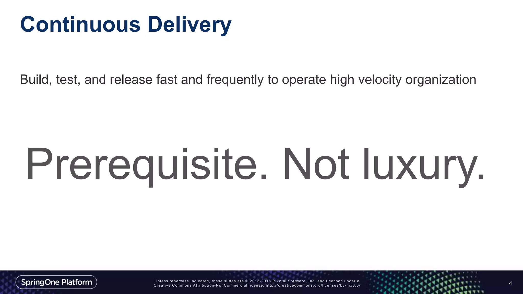 Continuous Delivery
Build, test, and release fast and frequently to operate high velocity organization
4
Prerequisite. Not luxury.
 