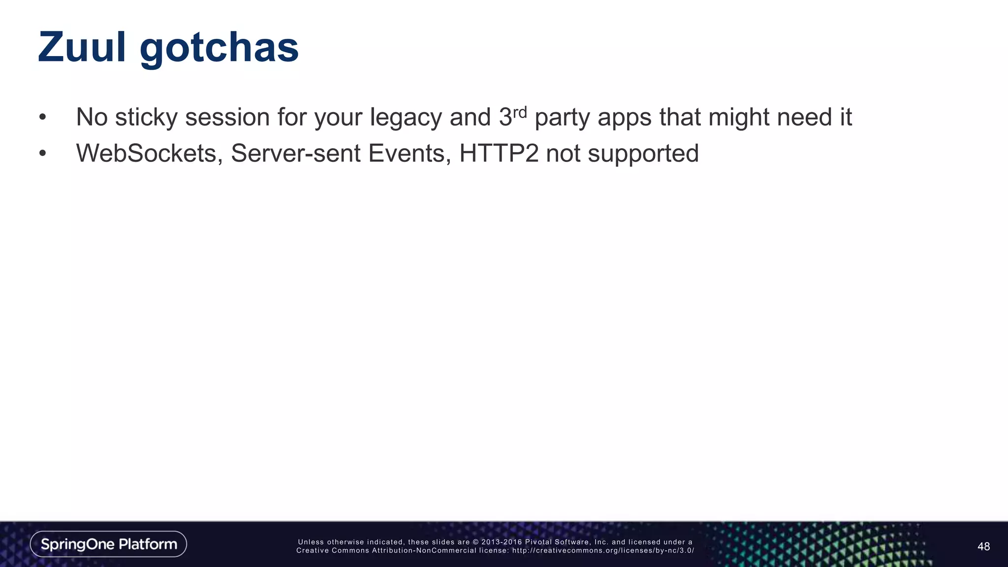 Zuul gotchas
• No sticky session for your legacy and 3rd party apps that might need it
• WebSockets, Server-sent Events, HTTP2 not supported
48
 
