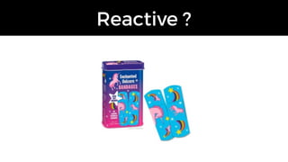 Reactive ?
 