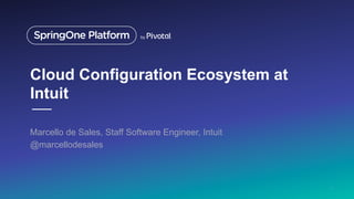 Cloud Configuration Ecosystem at
Intuit
Marcello de Sales, Staff Software Engineer, Intuit
@marcellodesales
1
 