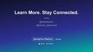 Learn More. Stay Connected.
@tedtollefson
@shawn_sherwood
10
#springone@s1p
 