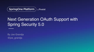 Next Generation OAuth Support with
Spring Security 5.0
By Joe Grandja
@joe_grandja
1
 