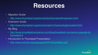 Resources
• Migration Guide
• http://www.thymeleaf.org/doc/articles/thymeleaf3migration.html
• Extension Guide
• http://ww...