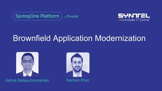 Brownfield Application Modernization
Ashok Balasubramanian Naman Kher
 