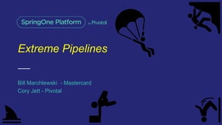 Extreme Pipelines
Bill Marchlewski - Mastercard
Cory Jett - Pivotal
 