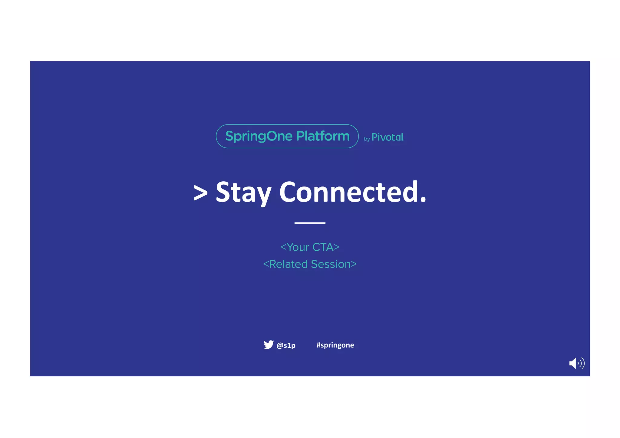 > Stay Connected.
<Your CTA>
<Related Session>
#springone@s1p
 