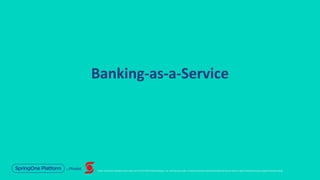 Unless otherwise indicated, these slides are © 2013-2019 Pivotal Software, Inc. and licensed under a Creative Commons Attribution-NonCommercial license: http://creativecommons.org/licenses/by-nc/3.0/
Banking-as-a-Service
 