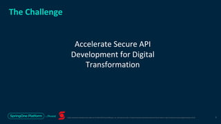 Unless otherwise indicated, these slides are © 2013-2019 Pivotal Software, Inc. and licensed under a Creative Commons Attribution-NonCommercial license: http://creativecommons.org/licenses/by-nc/3.0/
The Challenge
Accelerate Secure API
Development for Digital
Transformation
5
 