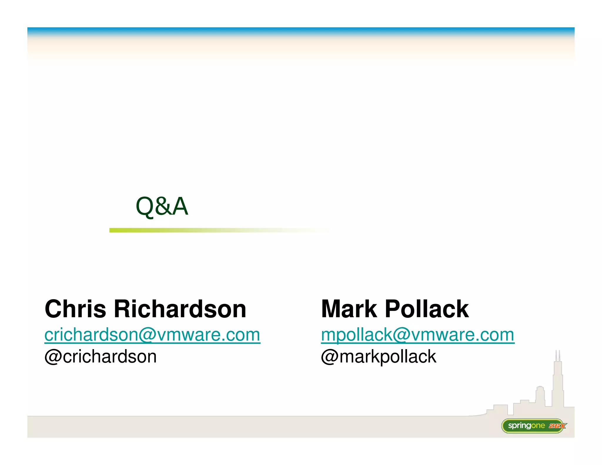 Q&A



Chris Richardson         Mark Pollack
crichardson@vmware.com   mpollack@vmware.com
@crichardson             @markpollack
 