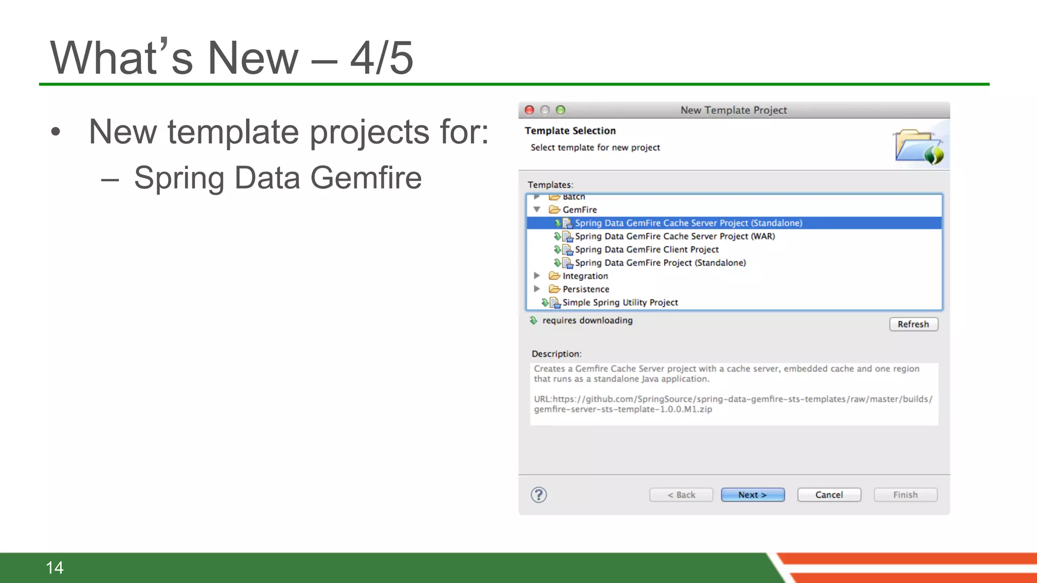 What’s New – 4/5
•  New template projects for:
     –  Spring Data Gemfire




14
 
