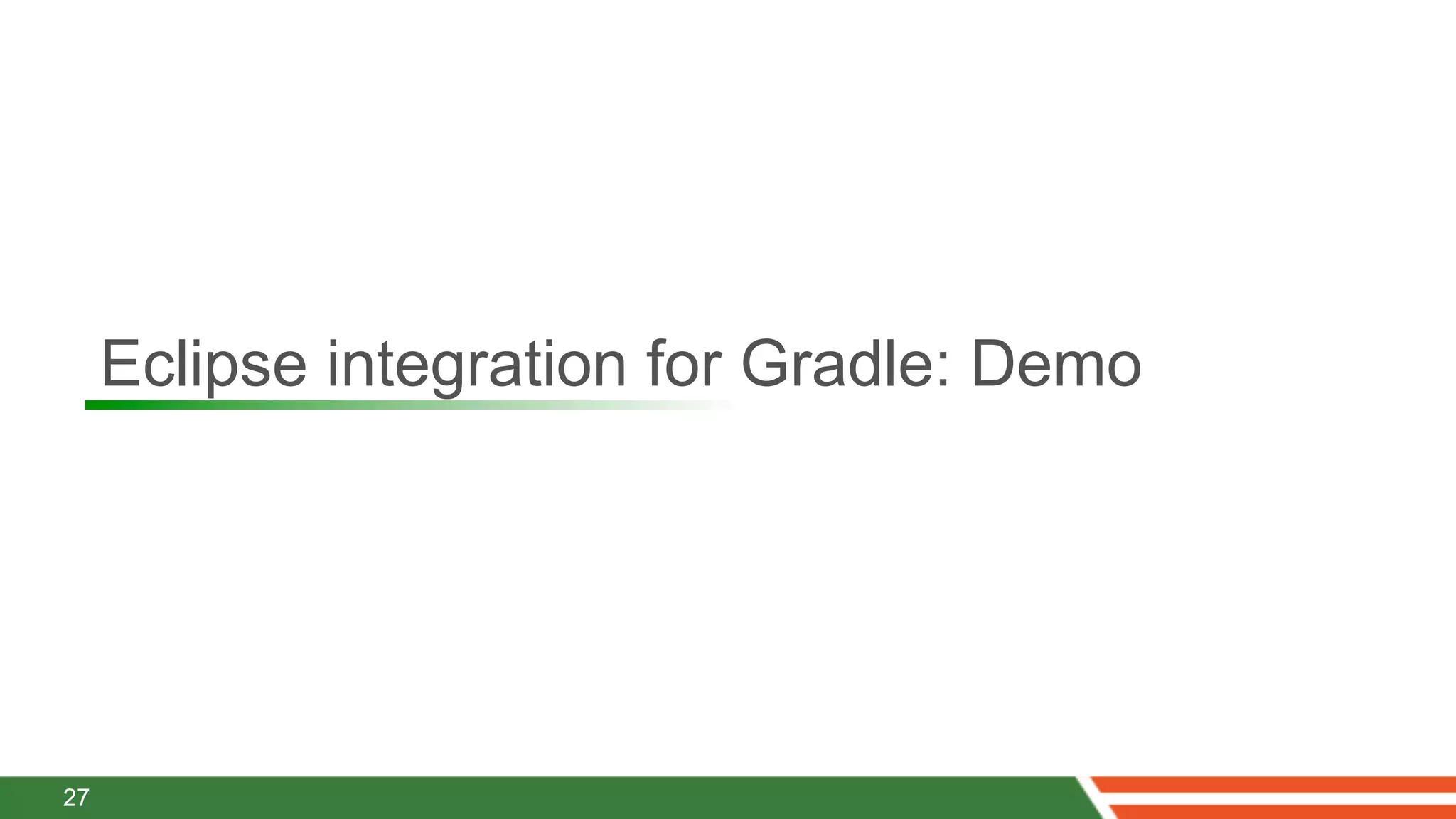 Eclipse integration for Gradle: Demo




27
 