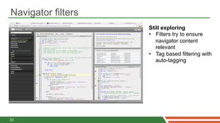 Navigator filters
                    Still exploring
                    •  Filters try to ensure
                       navigator content
                       relevant
                    •  Tag based filtering with
                       auto-tagging




33
 