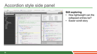 Accordion style side panel
                             Still exploring
                             •  How lightweight can the
                                collapsed entries be?
                             •  Easier scroll story




36
 